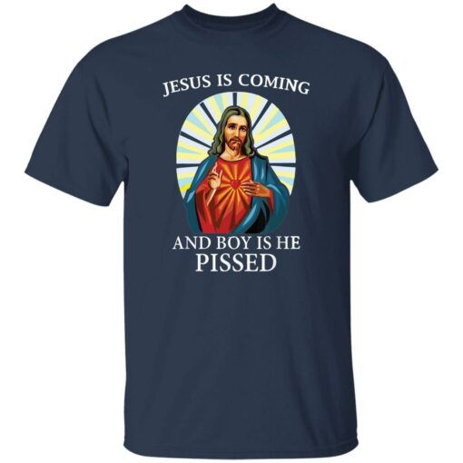 Jesus Is Coming And Boy Is He Pissed Shirt