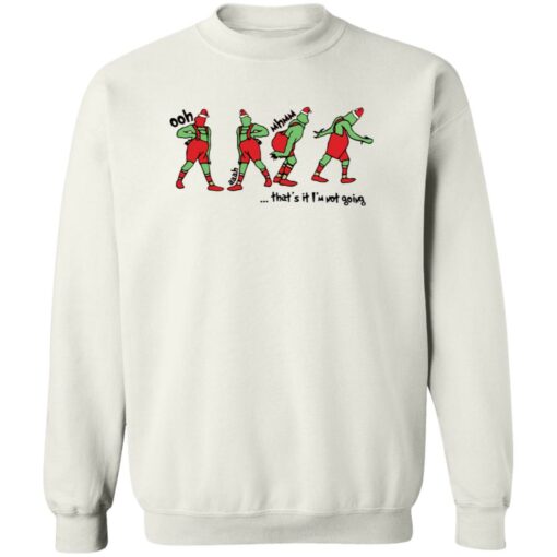 That's It I'm Not Going Funny Grnch Christmas Sweatshirt