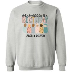 What A Beautiful Day For Birthday Labor And Delivery Sweatshirt