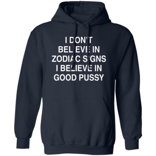 I Don't Believe In Zodiac Signs I Believe In Good Pussy Shirt