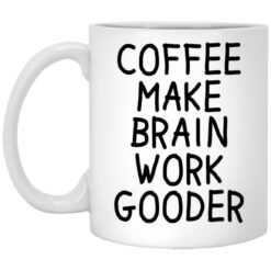 Coffee Make Brain Work Gooder Mug