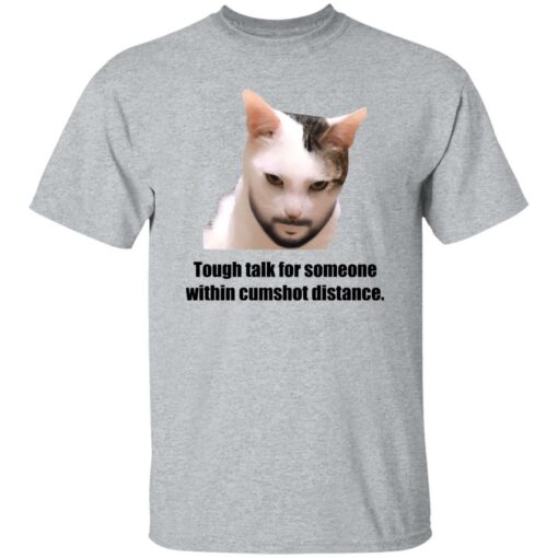 Tough Talk For Someone Within Cumshot Distance Shirt