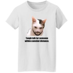 Tough Talk For Someone Within Cumshot Distance Shirt