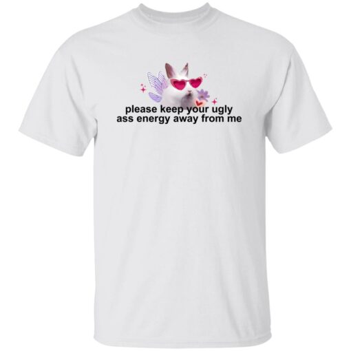 Please Keep Your Ugly A** Energy Away From Me Shirt