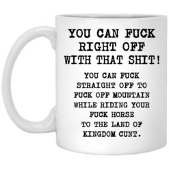 You Can F*ck Right Off With That Sh*t Mug