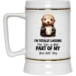 I’m Totally Lacking The Zip-A-Dee Part Of My Doo-Dah Day Otter Mug