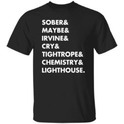 Sober & Maybe & Irvine & Cry & Tightrope & Chemistry & Lighthouse Shirt