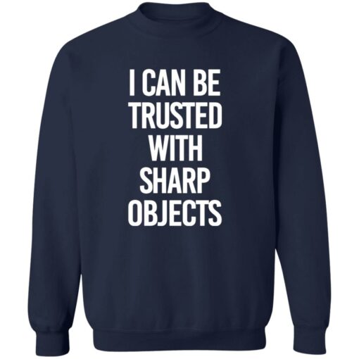 I Can Be Trusted With Sharp Objects Shirt