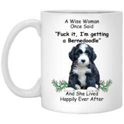 A Wise Woman Once Said Fck it,Im Getting A Bernedoodle Mug
