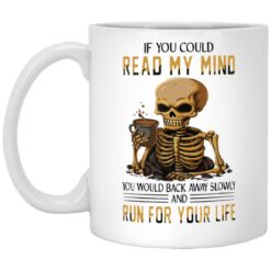 Skull If You Could Read My Mind You Would Back Away Slowly Run For Your Life Mug