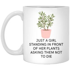Just A Girl Standing In Front Of Her Plants Asking Them Not To Die Mug