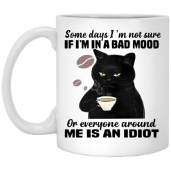 Black Cat Some Days I'm Not Sure If I'm In A Bad Mood Or Everyone Around Me Is An Idiot Mug