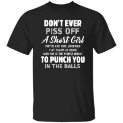 Don’T Ever Piss Off A Short Girl They’Re Like Cute Shirt