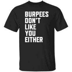 Burpees Don'T Like You Either Shirt