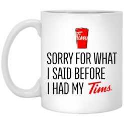 Sorry For What I Said Before I Had My Tims Mug