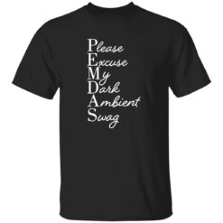 Please Excuse My Dark Ambient Swag Shirt