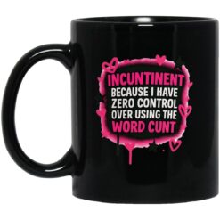 Incuntinent Because I Have Zero Control Over Using Me Word C*nt Mug