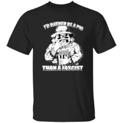 I'd Rather Be A Pig Than A Fascist Shirt