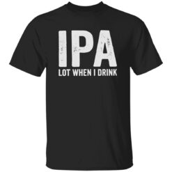 Dad Jokes IPA Lot When I Drink Shirt