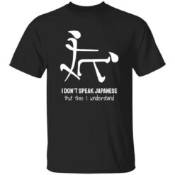 I Don't Speak Japanese But This I Understand Shirt