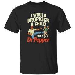 I Would Dropkick A Child For A Dr Pepper T-Shirt