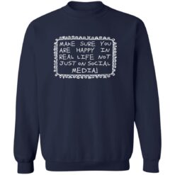 Make Sure You Are Happy In Real Life Not Just On Social Media Shirt