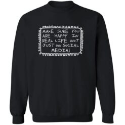 Make Sure You Are Happy In Real Life Not Just On Social Media Shirt