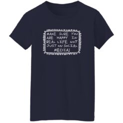 Make Sure You Are Happy In Real Life Not Just On Social Media Shirt