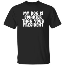 My Dog Is Smarter Than Your President T-Shirt