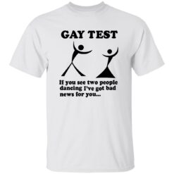 Gay Test If You See Two People Dancing I'Ve Got Bad News For You Shirt