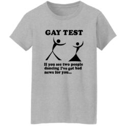 Gay Test If You See Two People Dancing I'Ve Got Bad News For You Shirt