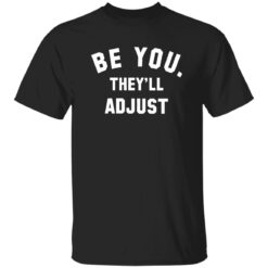 Be You They'll Adjust T-Shirt