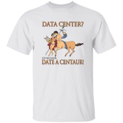 Data Center I’d Rather Date A Centaur Shirt