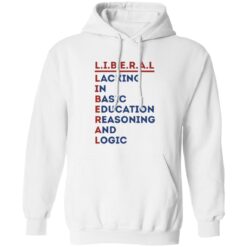 Liberal Lacking In Basic Education Reasoning And Logic Shirt