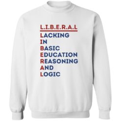 Liberal Lacking In Basic Education Reasoning And Logic Shirt