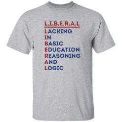 Liberal Lacking In Basic Education Reasoning And Logic Shirt