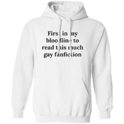 First In My Bloodline To Read This Much Gay Fanfiction Shirt