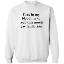 First In My Bloodline To Read This Much Gay Fanfiction Shirt