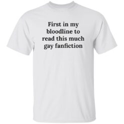 First In My Bloodline To Read This Much Gay Fanfiction Shirt
