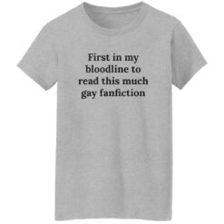 First In My Bloodline To Read This Much Gay Fanfiction Shirt