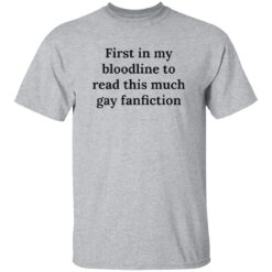 First In My Bloodline To Read This Much Gay Fanfiction Shirt