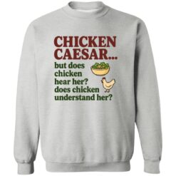 Chicken Caesar But Does Chicken Hear Her Does Chicken Understand Her Shirt