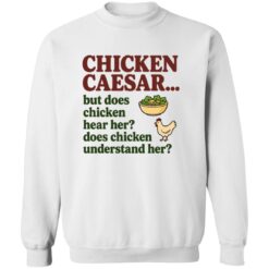 Chicken Caesar But Does Chicken Hear Her Does Chicken Understand Her Shirt