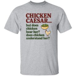 Chicken Caesar But Does Chicken Hear Her Does Chicken Understand Her Shirt