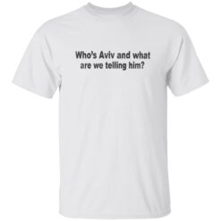 2026 Who's Aviv And What Are We Telling Him Shirt