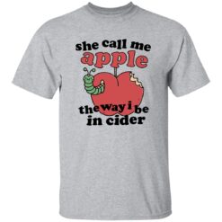She Call Me Apple The Way I Be In Cider Shirt