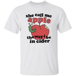 She Call Me Apple The Way I Be In Cider Shirt