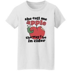 She Call Me Apple The Way I Be In Cider Shirt