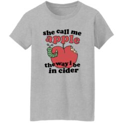 She Call Me Apple The Way I Be In Cider Shirt